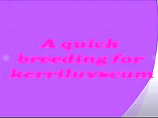 a quick breeding of kerriluvscum